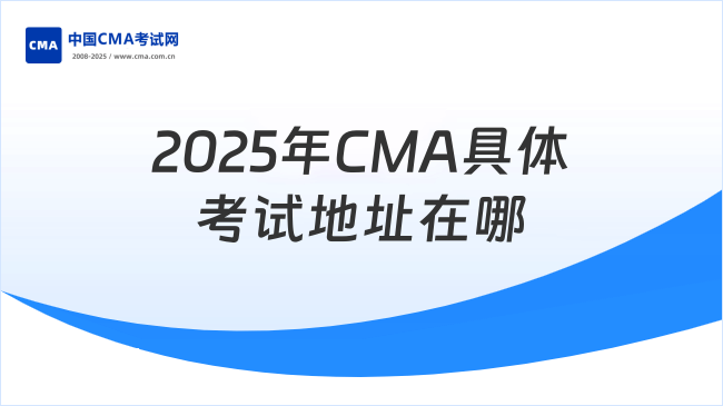 2025年不看后悔！CMA具體考試地址在哪兒？